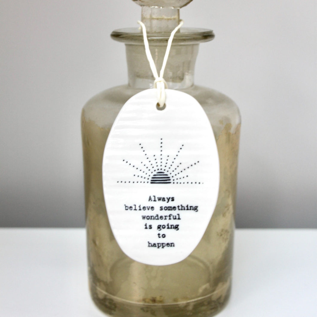 'Always believe something wonderful..' Porcelain Tag Sign