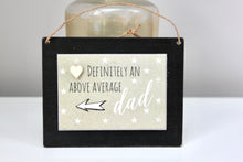 Load image into Gallery viewer, &#39;Definitely an above average Dad&#39; Mini Wooden Sign
