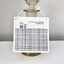 Load image into Gallery viewer, &#39;If friends were flowers, I&#39;d pick you&#39; Porcelain Square Sign

